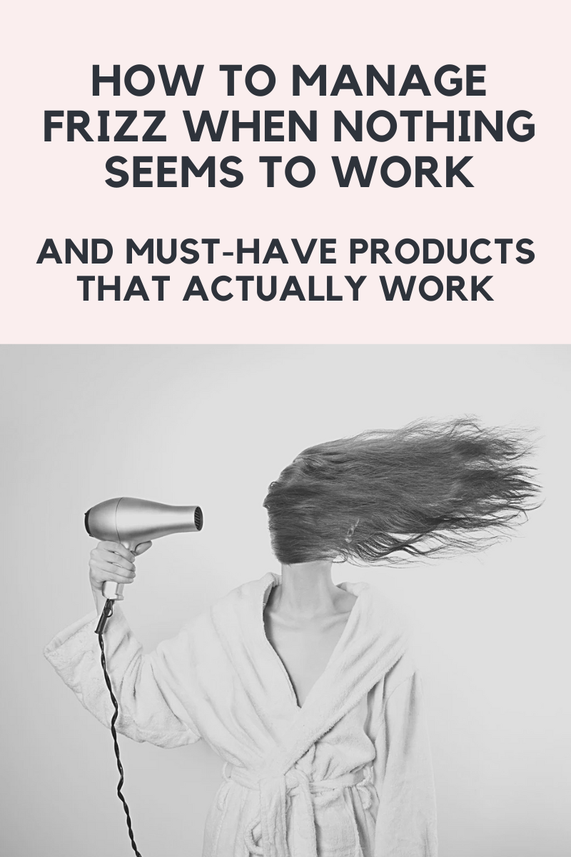 How to Manage Frizz When Nothing Seems to Work and Must-Have Products That Actually Work