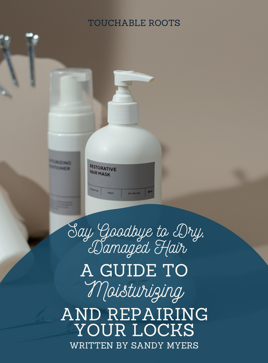 Say Goodbye to Dry, Damaged Hair: An E-Guide to Moisturizing and Repairing Your Locks